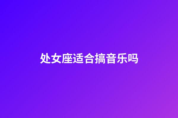 处女座适合搞音乐吗-第1张-星座运势-玄机派