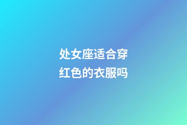 处女座适合穿红色的衣服吗-第1张-星座运势-玄机派