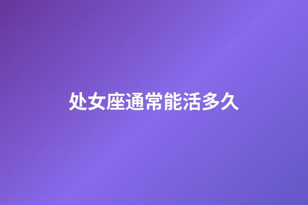 处女座通常能活多久-第1张-星座运势-玄机派