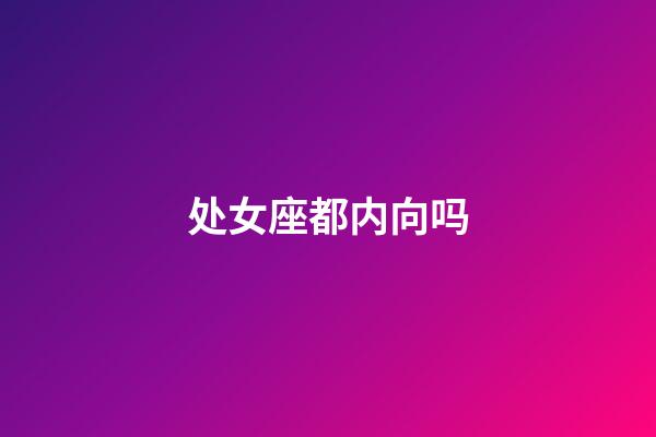 处女座都内向吗-第1张-星座运势-玄机派