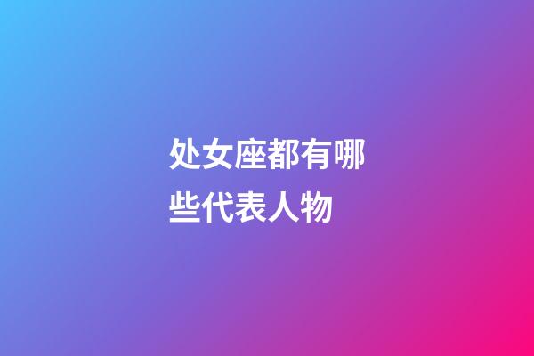 处女座都有哪些代表人物-第1张-星座运势-玄机派