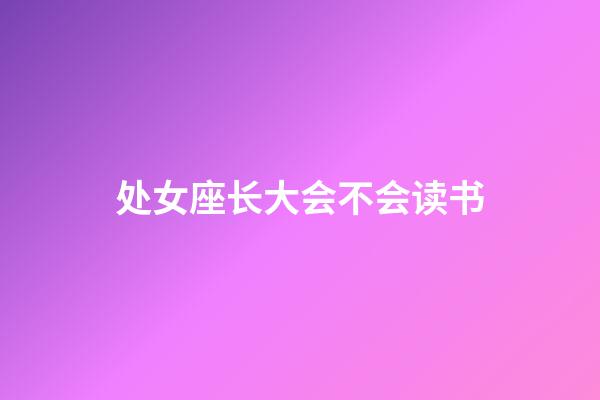 处女座长大会不会读书-第1张-星座运势-玄机派