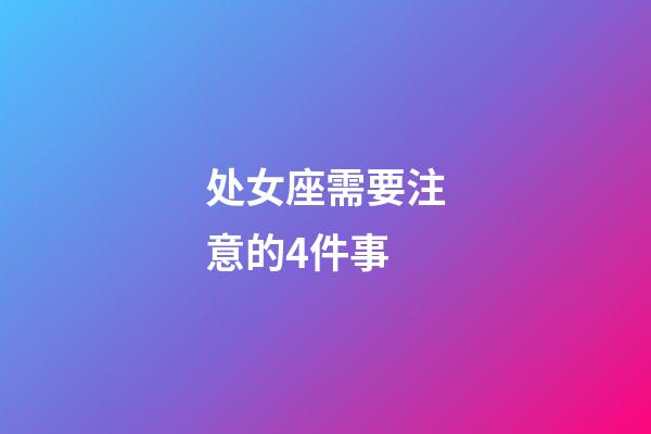 处女座需要注意的4件事-第1张-星座运势-玄机派