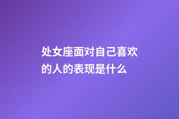 处女座面对自己喜欢的人的表现是什么-第1张-星座运势-玄机派