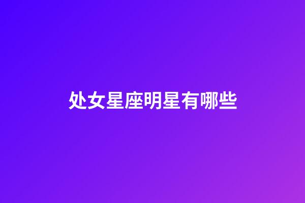 处女星座明星有哪些-第1张-星座运势-玄机派