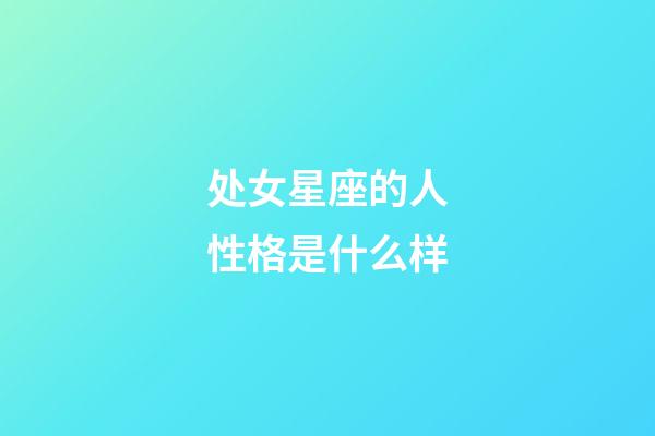 处女星座的人性格是什么样-第1张-星座运势-玄机派