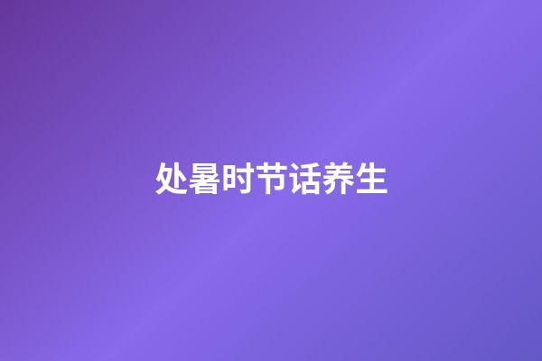 处暑时节话养生