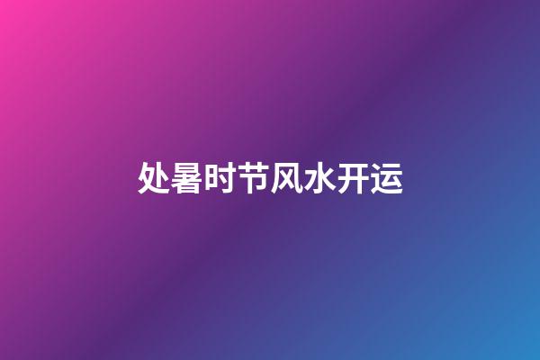 处暑时节风水开运