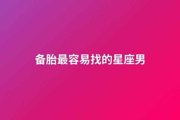 备胎最容易找的星座男-第1张-星座运势-玄机派