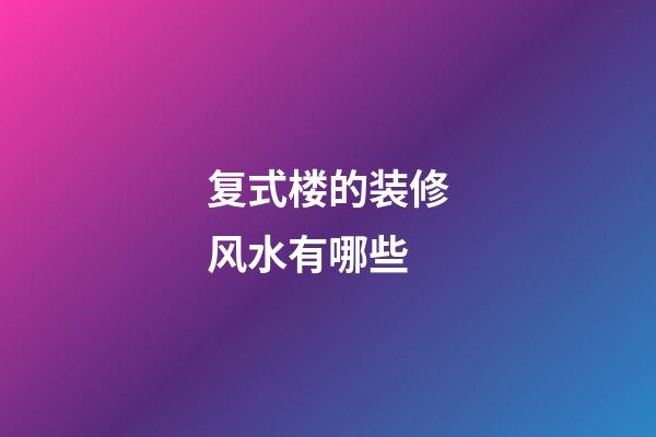 复式楼的装修风水有哪些