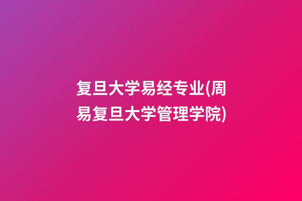 复旦大学易经专业(周易复旦大学管理学院)