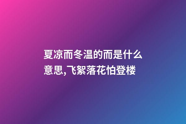 夏凉而冬温的而是什么意思,飞絮落花怕登楼-第1张-观点-玄机派