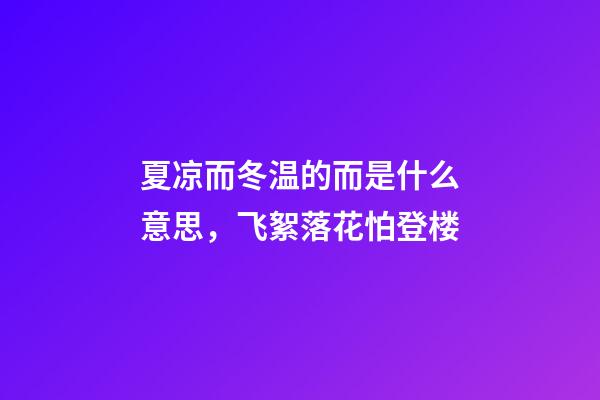 夏凉而冬温的而是什么意思，飞絮落花怕登楼-第1张-观点-玄机派