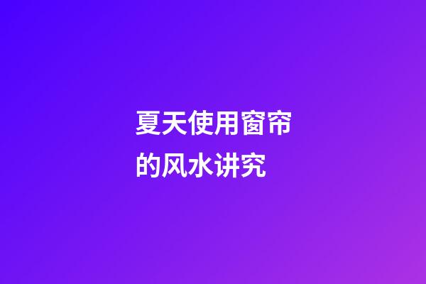 夏天使用窗帘的风水讲究