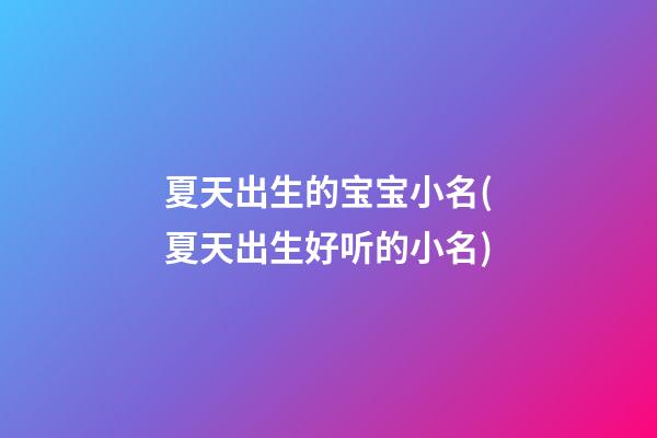 夏天出生的宝宝小名(夏天出生好听的小名)