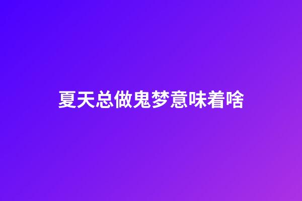 夏天总做鬼梦意味着啥