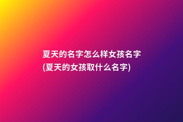夏天的名字怎么样女孩名字(夏天的女孩取什么名字)