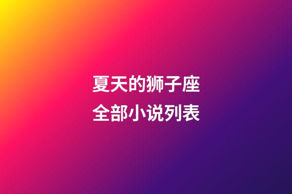 夏天的狮子座全部小说列表-第1张-星座运势-玄机派