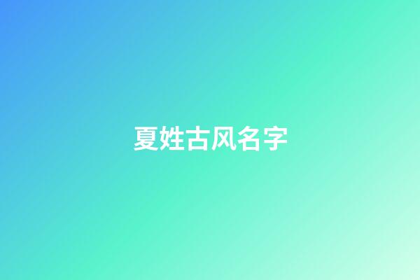 夏姓古风名字(姓夏的古风名字)-第1张-宝宝起名-玄机派