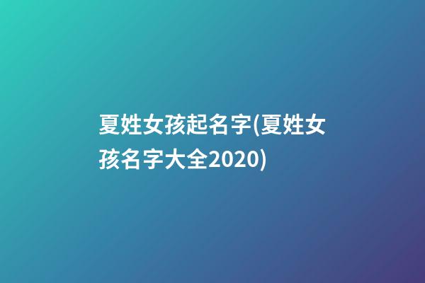 夏姓女孩起名字(夏姓女孩名字大全2020)