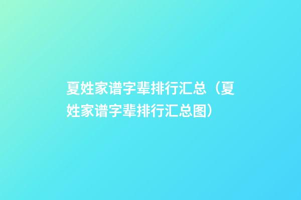 夏姓家谱字辈排行汇总（夏姓家谱字辈排行汇总图）