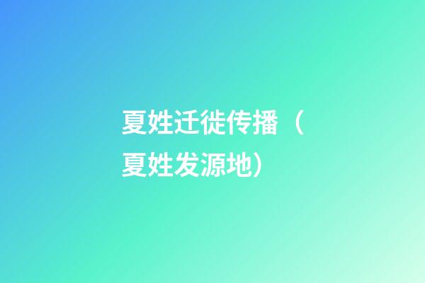 夏姓迁徙传播（夏姓发源地）