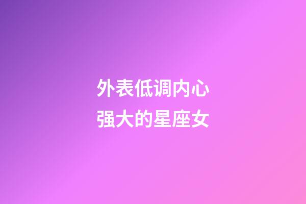 外表低调内心强大的星座女-第1张-星座运势-玄机派