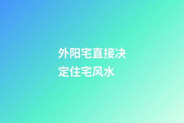 外阳宅直接决定住宅风水