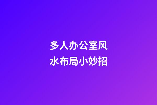 多人办公室风水布局小妙招