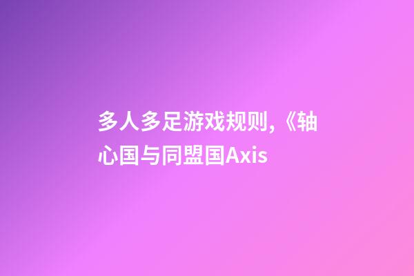 多人多足游戏规则,《轴心国与同盟国Axis-第1张-观点-玄机派