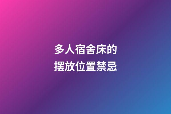 多人宿舍床的摆放位置禁忌