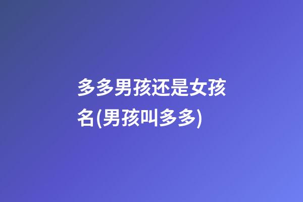 多多男孩还是女孩名(男孩叫多多)