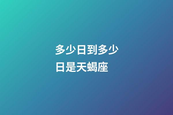 多少日到多少日是天蝎座-第1张-星座运势-玄机派