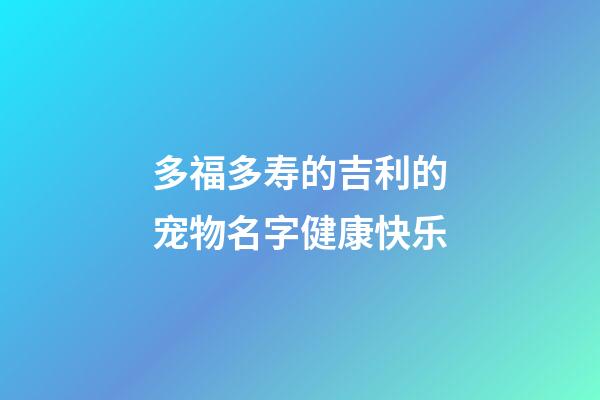 多福多寿的吉利的宠物名字健康快乐