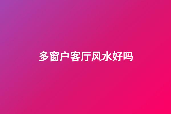 多窗户客厅风水好吗