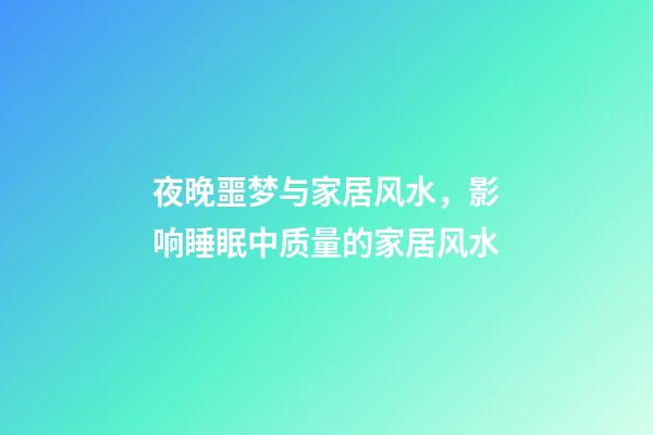 夜晚噩梦与家居风水，影响睡眠中质量的家居风水