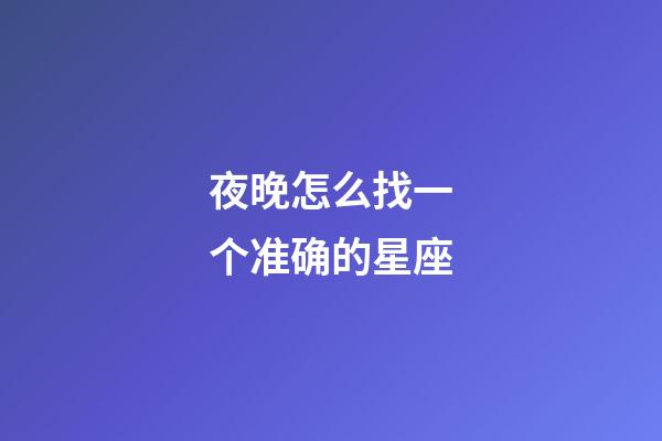 夜晚怎么找一个准确的星座-第1张-星座运势-玄机派