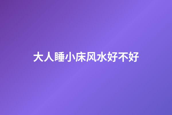 大人睡小床风水好不好