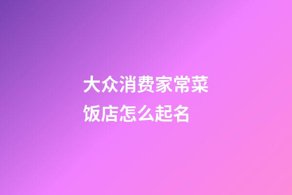 大众消费家常菜饭店怎么起名