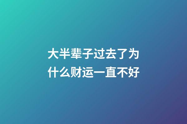 大半辈子过去了为什么财运一直不好