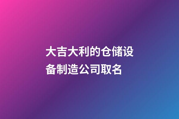 大吉大利的仓储设备制造公司取名-第1张-公司起名-玄机派