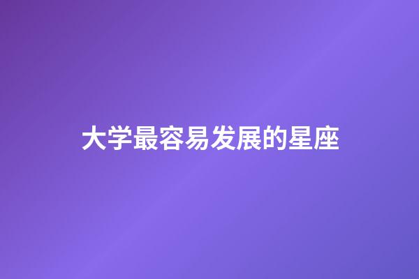 大学最容易发展的星座-第1张-星座运势-玄机派