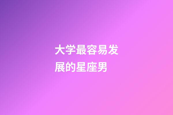 大学最容易发展的星座男-第1张-星座运势-玄机派