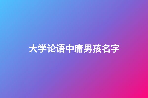 大学论语中庸男孩名字(论语大学中庸取名)-第1张-男孩起名-玄机派