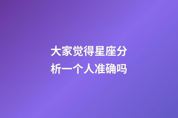 大家觉得星座分析一个人准确吗-第1张-星座运势-玄机派