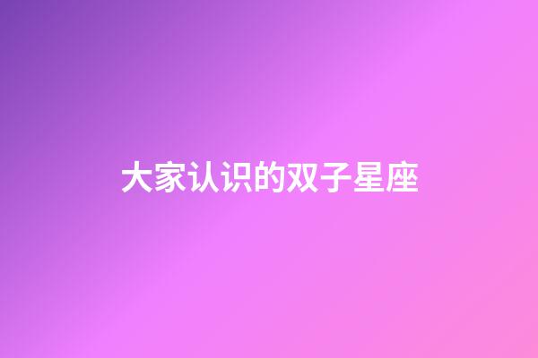 大家认识的双子星座-第1张-星座运势-玄机派