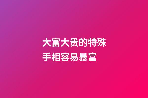 大富大贵的特殊手相容易暴富