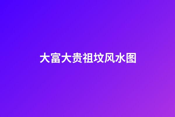 大富大贵祖坟风水图