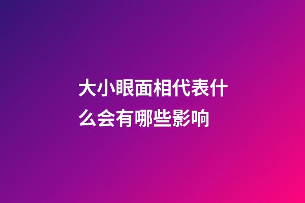 大小眼面相代表什么会有哪些影响