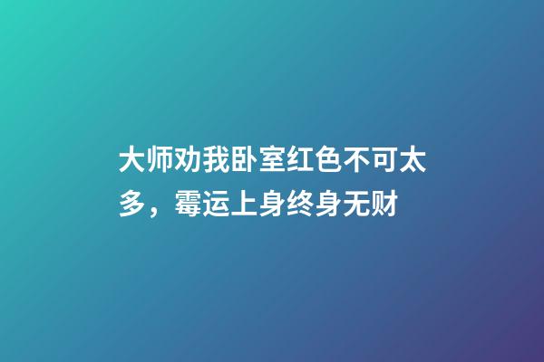 大师劝我卧室红色不可太多，霉运上身终身无财